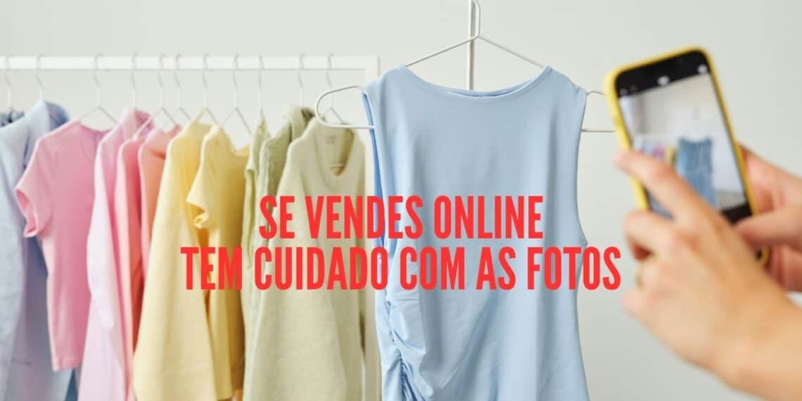 Vendes roupa ou objetos na internet? O erro fatal nas fotografias